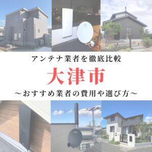 大津市のアンテナ工事業者比較！費用や選び方もご紹介