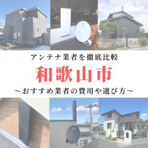 和歌山市のアンテナ工事業者比較！費用や選び方もご紹介