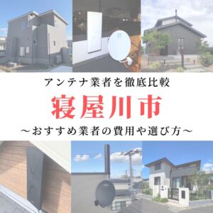 寝屋川市のアンテナ工事業者比較！費用や選び方もご紹介