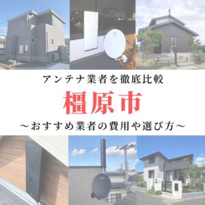 橿原市のアンテナ工事業者比較！費用や選び方もご紹介